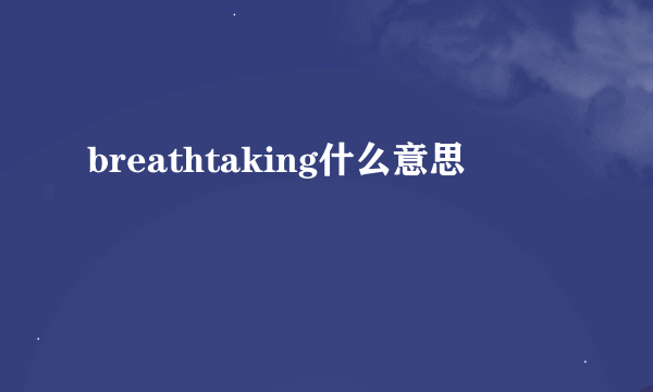 breathtaking什么意思