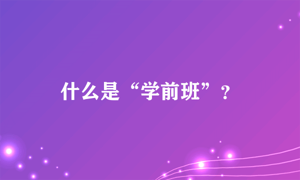 什么是“学前班”？