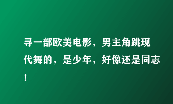 寻一部欧美电影，男主角跳现代舞的，是少年，好像还是同志！