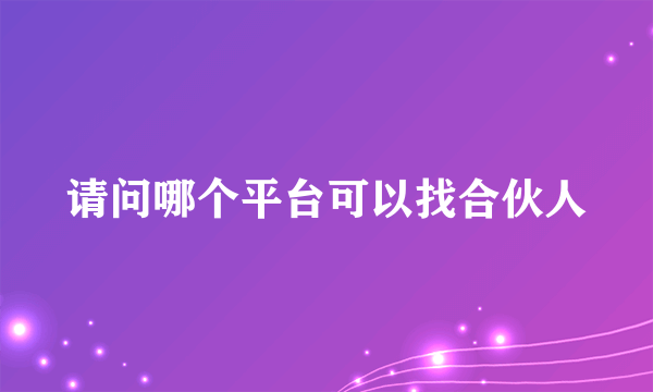 请问哪个平台可以找合伙人