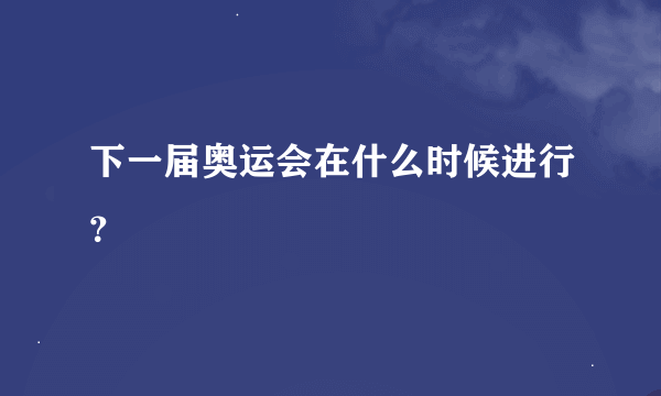 下一届奥运会在什么时候进行？