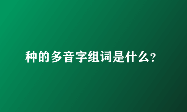 种的多音字组词是什么？