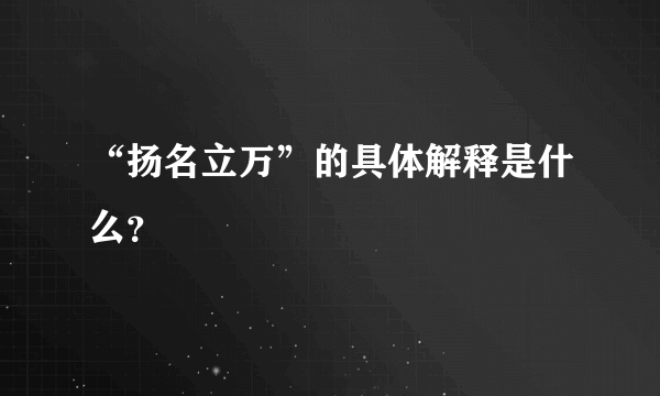 “扬名立万”的具体解释是什么？