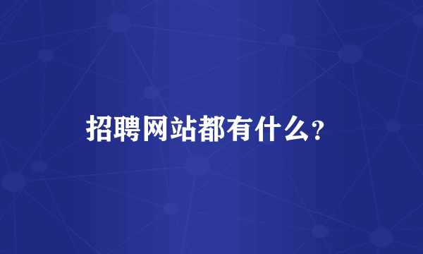 招聘网站都有什么？