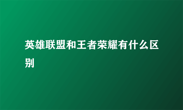 英雄联盟和王者荣耀有什么区别