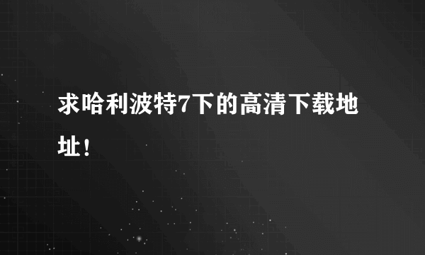 求哈利波特7下的高清下载地址！