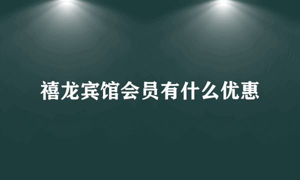 禧龙宾馆会员有什么优惠