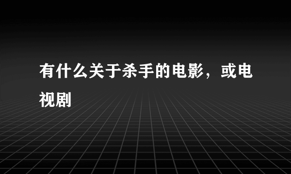 有什么关于杀手的电影，或电视剧