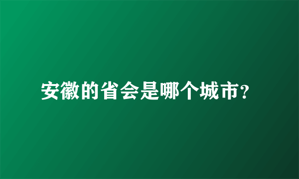 安徽的省会是哪个城市？