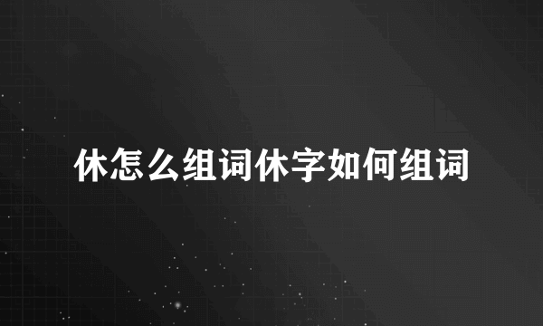 休怎么组词休字如何组词