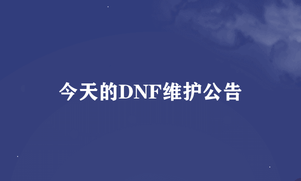 今天的DNF维护公告