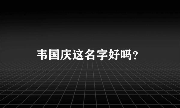 韦国庆这名字好吗？