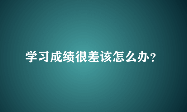 学习成绩很差该怎么办？