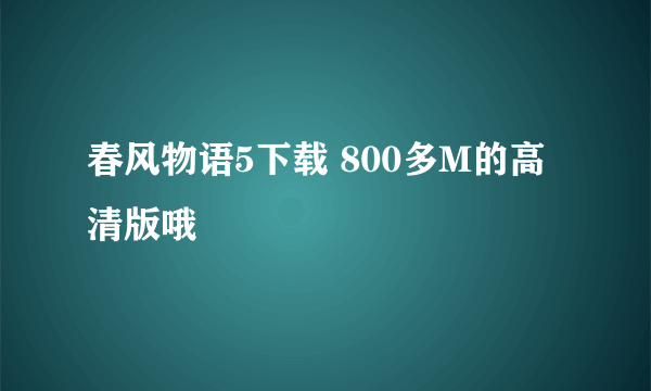 春风物语5下载 800多M的高清版哦