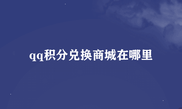 qq积分兑换商城在哪里