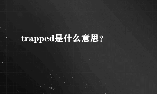 trapped是什么意思？