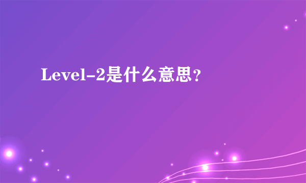 Level-2是什么意思？