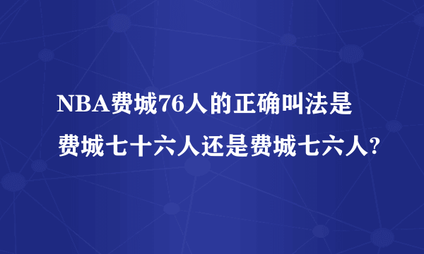 NBA费城76人的正确叫法是费城七十六人还是费城七六人?