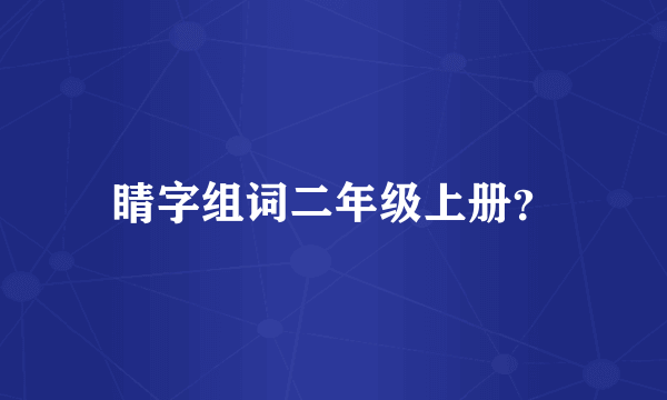 睛字组词二年级上册？