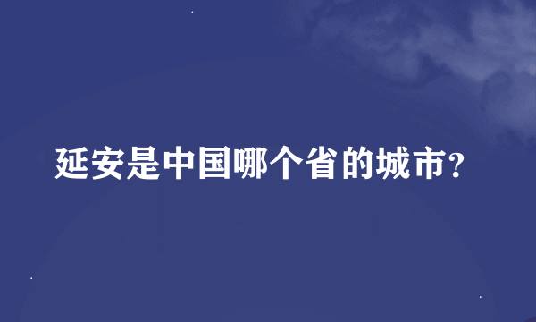 延安是中国哪个省的城市？