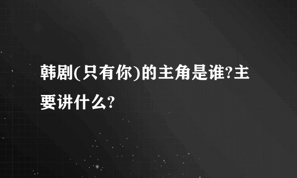 韩剧(只有你)的主角是谁?主要讲什么?