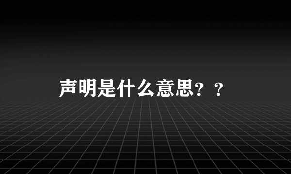 声明是什么意思？？