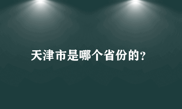 天津市是哪个省份的？