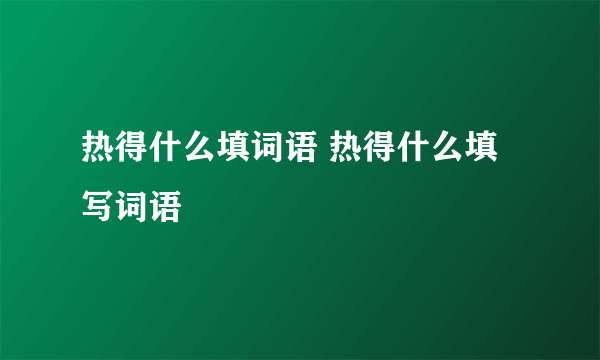 热得什么填词语 热得什么填写词语