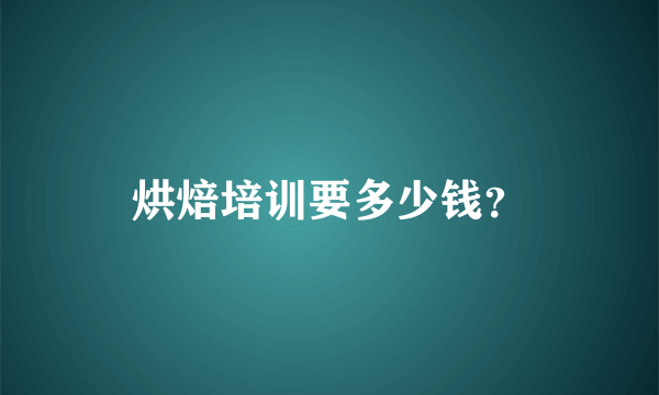 烘焙培训要多少钱？