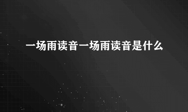 一场雨读音一场雨读音是什么