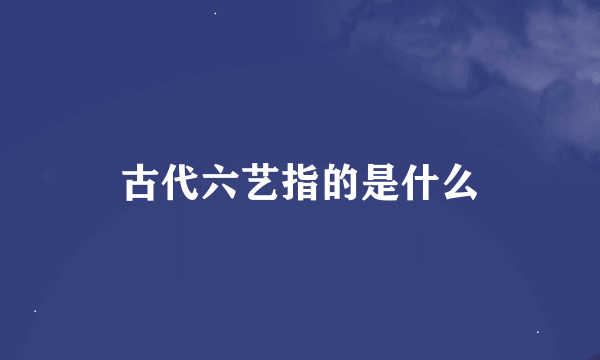 古代六艺指的是什么