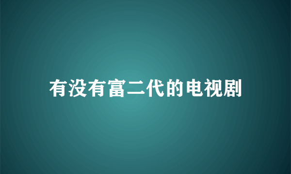 有没有富二代的电视剧