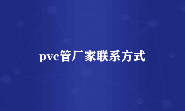 pvc管厂家联系方式