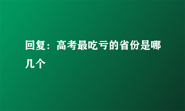 回复：高考最吃亏的省份是哪几个