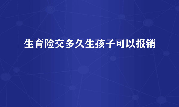 生育险交多久生孩子可以报销