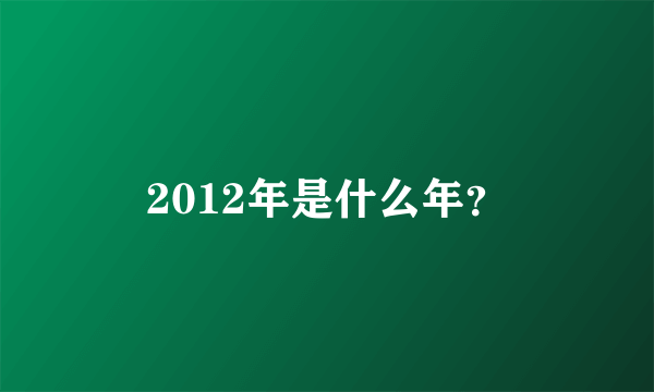 2012年是什么年？