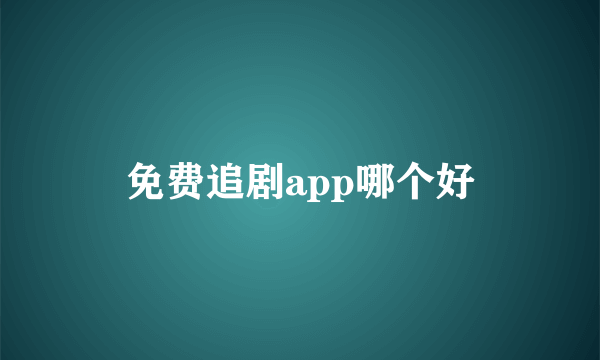 免费追剧app哪个好