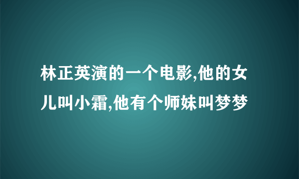 林正英演的一个电影,他的女儿叫小霜,他有个师妹叫梦梦