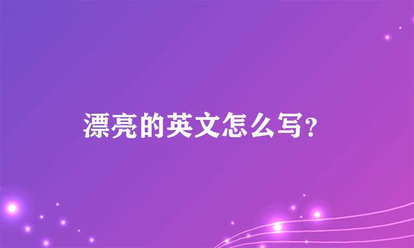 漂亮的英文怎么写？