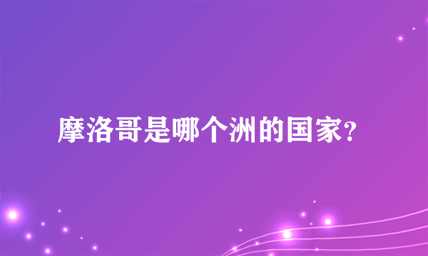 摩洛哥是哪个洲的国家？