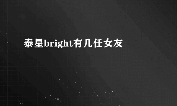 泰星bright有几任女友