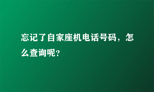 忘记了自家座机电话号码，怎么查询呢？