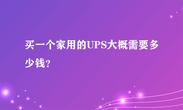 买一个家用的UPS大概需要多少钱？