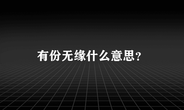 有份无缘什么意思？