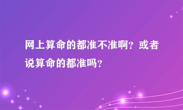 网上算命的都准不准啊？或者说算命的都准吗？