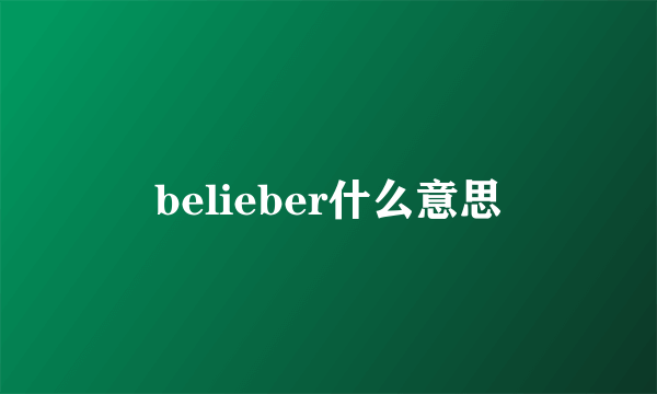 belieber什么意思