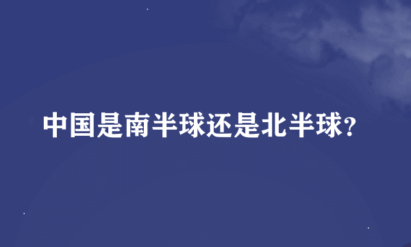 中国是南半球还是北半球？