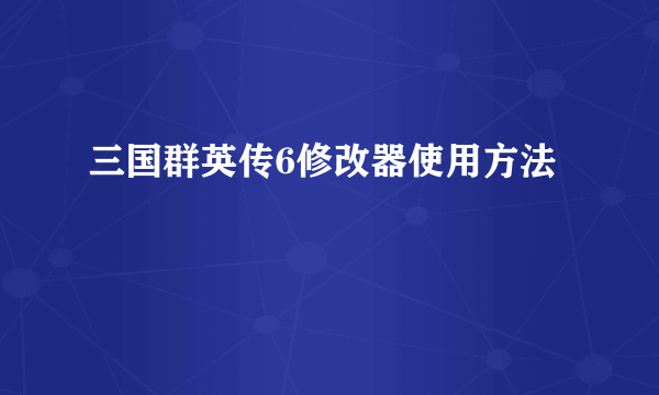 三国群英传6修改器使用方法