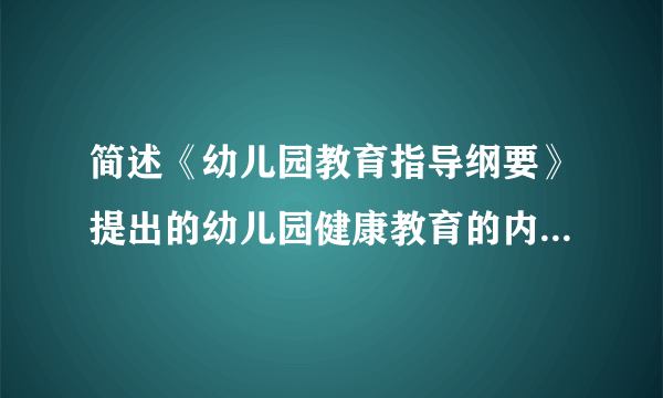 简述《幼儿园教育指导纲要》提出的幼儿园健康教育的内容与要求。