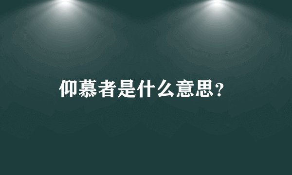 仰慕者是什么意思？